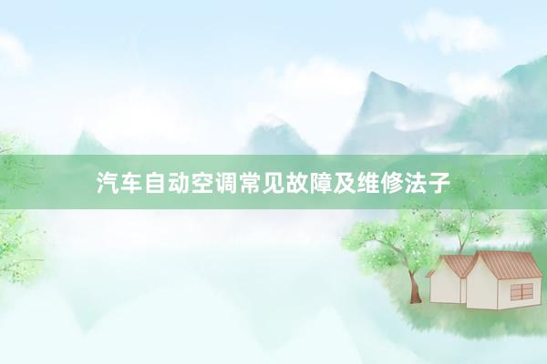 汽车自动空调常见故障及维修法子